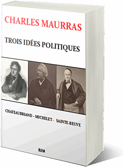 2022 : année des 70 ans de la mort de Charles Maurras – Réédition de TROIS IDÉES POLITIQUES. CHATEAUBRIAND – MICHELET – SAINTE-BEUVE