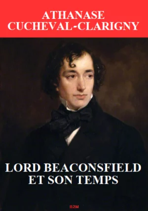 Lord Beaconsfield et son temps, CUCHEVAL-CLARIGNY Anathase