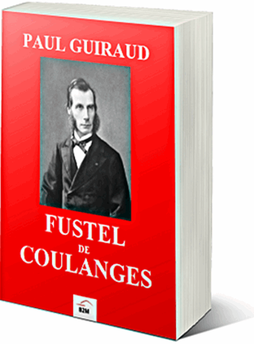 RÉÉDITION : Fustel de Coulanges, par Paul Guiraud (1896)